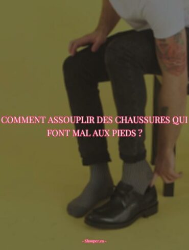 Comment Assouplir Des Chaussures Qui Font Mal Aux Pieds ? Astuces Simples et Efficaces