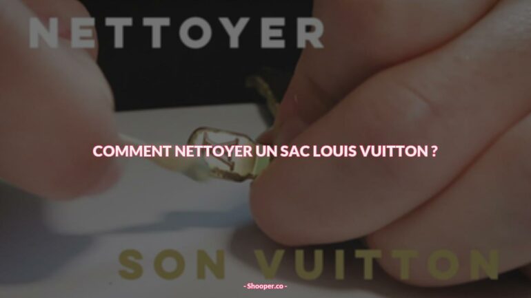 Nettoyage du Cuir Louis Vuitton : Comment Nettoyer en Toute Sécurité Votre Sac ?