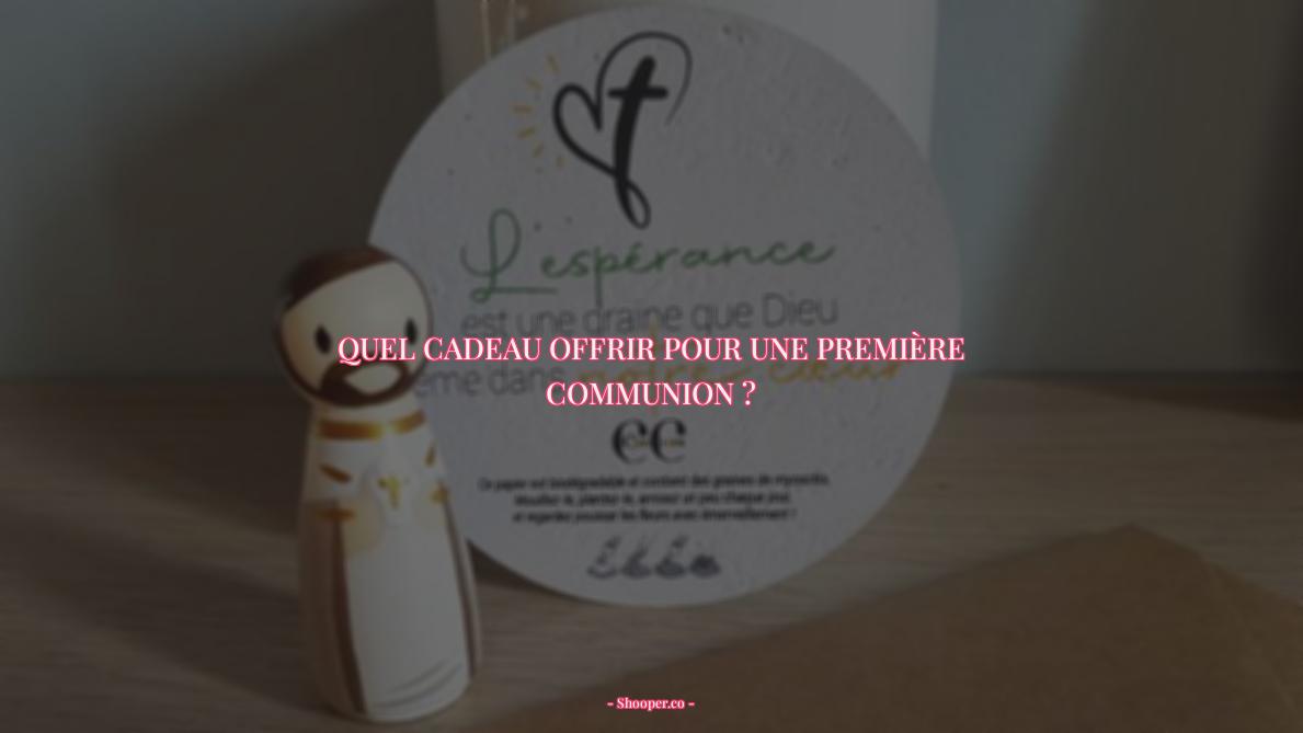 Quel cadeau offrir pour une première communion