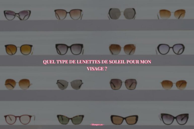 Quel Type de Lunettes de Soleil Convient le Mieux à Votre Visage en 2022 ?