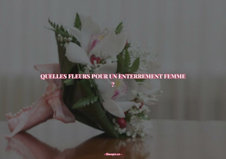 Les Fleurs Idéales pour un Enterrement de Femme : Quelle Est la Meilleure Option ?